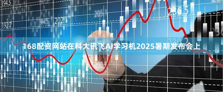 168配资网站在科大讯飞AI学习机2025暑期发布会上