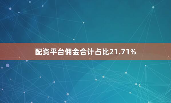 配资平台佣金合计占比21.71%
