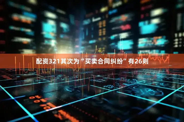配资321其次为“买卖合同纠纷”有26则
