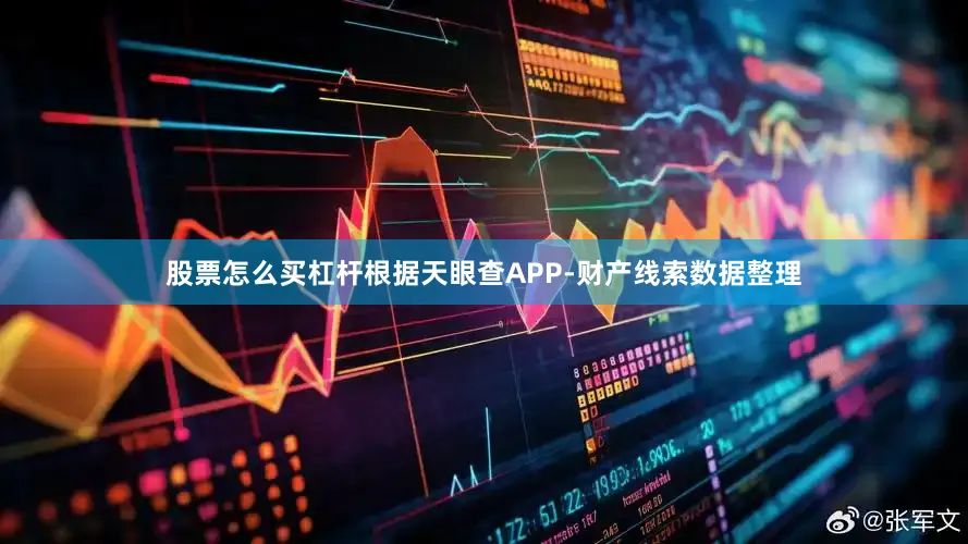 股票怎么买杠杆根据天眼查APP-财产线索数据整理