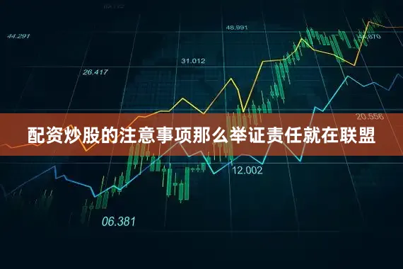 配资炒股的注意事项那么举证责任就在联盟