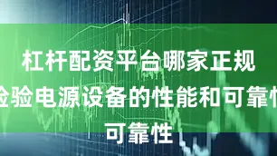 杠杆配资平台哪家正规检验电源设备的性能和可靠性