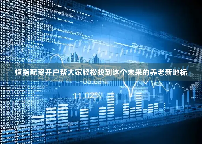 恒指配资开户帮大家轻松找到这个未来的养老新地标
