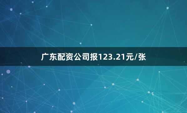 广东配资公司报123.21元/张
