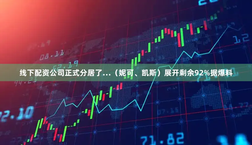 线下配资公司正式分居了…（妮可、凯斯）展开剩余92%据爆料
